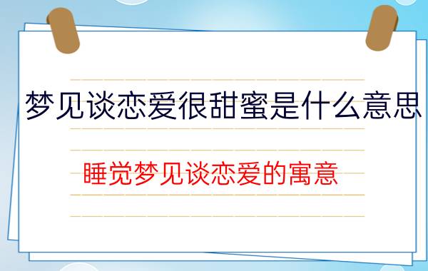 梦见谈恋爱很甜蜜是什么意思 睡觉梦见谈恋爱的寓意